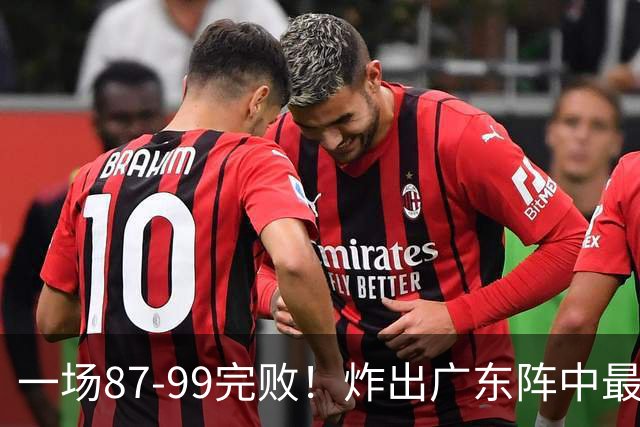 一场87-99完败！炸出广东阵中最大水货！或遭球队放弃
