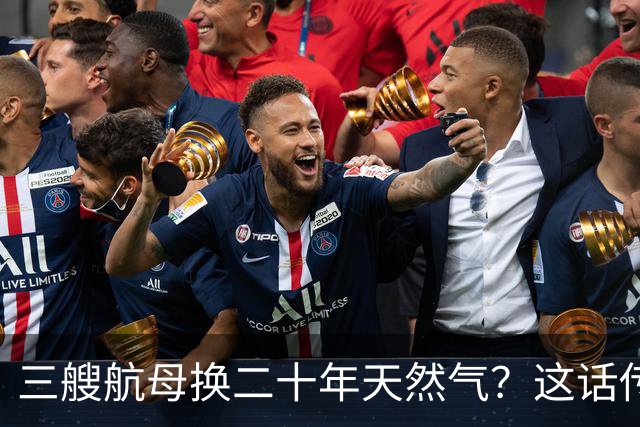 三艘航母换二十年天然气？这话传得有鼻子有眼，可你细品