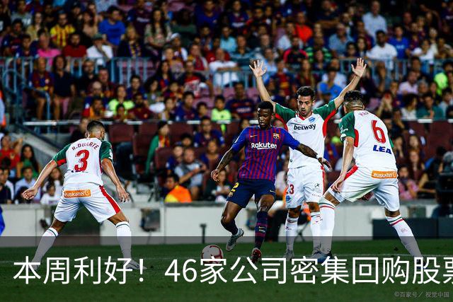 本周利好！46家公司密集回购股票，最猛一家拟掏10个亿