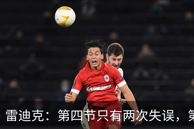 雷迪克：第四节只有两次失误，第三节却有6次