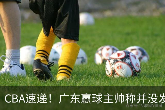 CBA速递！广东赢球主帅称并没发挥全部实力，连续三轮开出罚单，青岛刘维伟和浙江遭遇重罚，余嘉豪社媒称自己已经完了