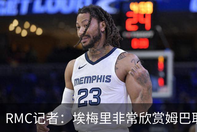 RMC记者：埃梅里非常欣赏姆巴耶，球员很好地融入了埃梅里的体系
