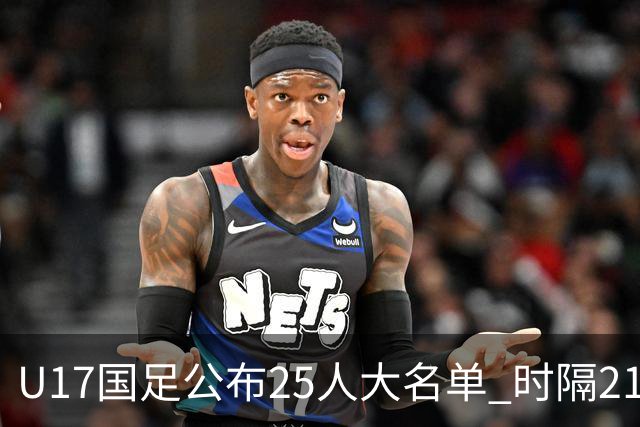 U17国足公布25人大名单 时隔21年将再战世少赛